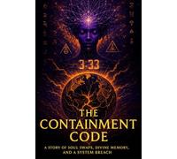 THE CONTAINMENT CODE: A Story of Soul Swaps, Divine Memory, and a System Breach: 1 (THE "CHOSEN" FILES)