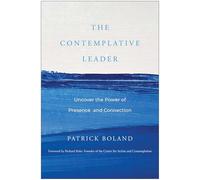 The Contemplative Leader: Uncover the Power of Presence and Connection