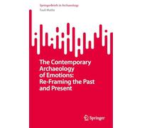 The Contemporary Archaeology of Emotions: Re-Framing the Past and Present (SpringerBriefs in Archaeology)