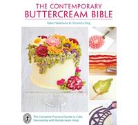 The Contemporary Buttercream Bible : The Complete Practical Guide to Cake Decorating with Buttercream Icing