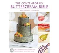 The Contemporary Buttercream Bible: The Complete Practical Guide to Cake Decorating with Buttercream Icing