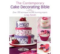 The Contemporary Cake Decorating Bible: Over 150 techniques and 80 stunning projects
