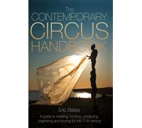 The Contemporary Circus Handbook: A Guide to Creating, Funding, Producing, Organizing, and Touring Shows for the 21st Century