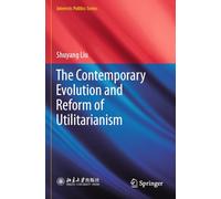 The Contemporary Evolution and Reform of Utilitarianism (Interests Politics Series)
