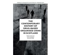 The Contemporary History of Drug-Based Organised Crime in Scotland (Emerald Advances in Historical Criminology)