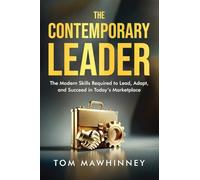 The Contemporary Leader: The Modern Skills Required to Lead, Adapt, and Succeed in Today's Marketplace (The Contemporary Leader Series)