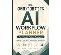 The Content Creator's AI Workflow Planner: Prompt Systems, Monthly Calendars, Project Tracking, Idea Repurposing, Performance Review
