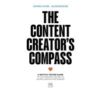 The Content Creator's Compass: A battle-tested guide to succeeding online as an influencer and brand