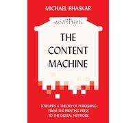 The Content Machine: Towards a Theory of Publishing from the Printing Press to the Digital Network (Anthem Publishing Studies)