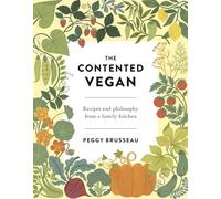 The Contented Vegan : Recipes and Philosophy from a Family Kitchen