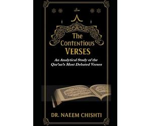 THE CONTENTIOUS VERSES: An Analytical Study of the Qur’an’s Most Debated Verses: 5 (The Qur’anic Studies Series)