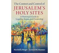 The Contest and Control of Jerusalem's Holy Sites: A Historical Guide to Legality, Status, and Ownership