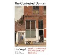 The Contested Domain: Selected Writings on Marxism and Feminism (Mapping Social Reproduction Theory)