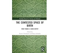 The Contested Space of Birth: What Makes a Good Birth? (Routledge Research in Nursing and Midwifery)