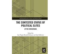 The Contested Status of Political Elites: At the Crossroads (Routledge Research on Social and Political Elites)