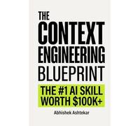 The Context Engineering Blueprint: The Complete Guide to Context Windows, RAG, Prompt Engineering, Memory Systems, and AI Agents (The Ultimate Blueprint)