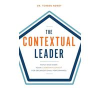 The Contextual Leader: Match and Shape Your Leadership Context for Organizational Performance