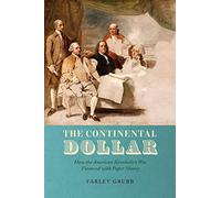 The Continental Dollar: How the American Revolution Was Financed with Paper Money (Markets and Governments in Economic History)
