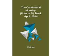 The Continental Monthly, (Volume V), No.4, April, 1864