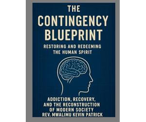 The Contingency Blueprint Restoring the Human Spirit Addiction Recovery and the Reconstruction of Modern Society