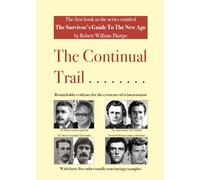 The Continual Trail: Remarkable evidence for the existence of reincarnation (The Survivor's Guide To The New Age)