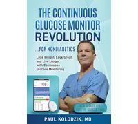 The Continuous Glucose Monitor Revolution: Lose Weight, Look Great, and Live Longer with Continuous Glucose Monitoring