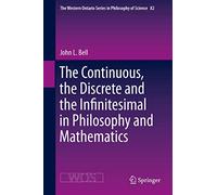The Continuous, the Discrete and the Infinitesimal in Philosophy and Mathematics: 82 (The Western Ontario Series in Philosophy of Science, 82)