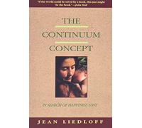The Continuum Concept: In Search Of Happiness Lost (Classics in Human Development)