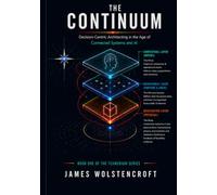 The Continuum: Decision-Centric Architecting in the Age of Connected Systems and AI: 1 (The Tekmerium Series)