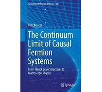 The Continuum Limit of Causal Fermion Systems: From Planck Scale Structures to Macroscopic Physics: 186 (Fundamental Theories of Physics, 186)