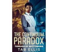 The Continuum Paradox: Threads of Gettysburg: A Time Travel Adventure of Love, War, and the Battle for History's Soul