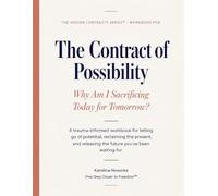 The Contract of Possibility: Why Am I Sacrificing Today for Tomorrow?: A Trauma-Informed Workbook for Letting Go of Potential, Reclaiming the Present, and Releasing the Future You’ve Been Waiting For