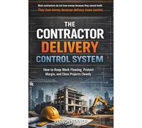 The Contractor Delivery Control System: How to Keep Work Flowing, Protect Margin, and Close Projects Cleanly