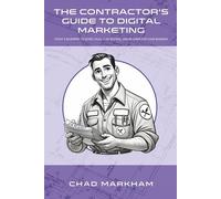 The Contractor’s Guide to Digital Marketing: Today's Blueprint to More Calls, Jobs Booked, and Revenue for YOUR Business