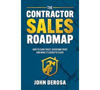 The Contractor Sales Roadmap: How To Earn Trust, Overcome Price and Make It Easier To Close