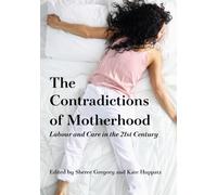 The Contradictions of Motherhood : Labour and care in the 21st century