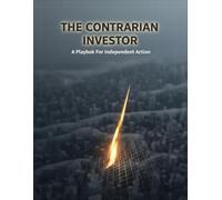 The Contrarian Investor: A Playbook For Independent Action