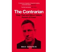 The Contrarian : Peter Thiel and Silicon Valley's Pursuit of Power
