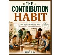 THE CONTRIBUTION HABIT: How Small Contributions Build Responsibility, Teamwork & Belonging