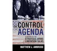The Control Agenda: A History of the Strategic Arms Limitation Talks