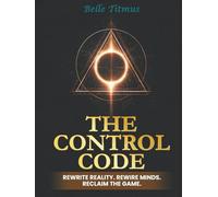 The Control Code: Rewrite Reality. Rewire Minds. Reclaim the Game.