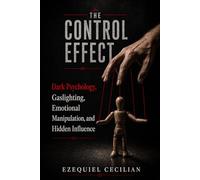 THE CONTROL EFFECT: Dark Psychology, Gaslighting, Emotional Manipulation, and Hidden Influence: 3 (Library of the Modern Human)