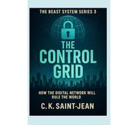 The Control Grid: How The Digital Network Will Rule The World (The Beast System)