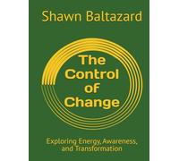 The Control of Change: Exploring Energy, Awareness, and Transformation (House of Baltazard Mastery Course)