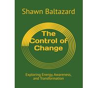The Control of Change: Exploring Energy, Awareness, and Transformation (House of Baltazard Mastery Course)