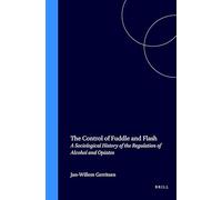 The Control of Fuddle and Flash: A Sociological History of the Regulation of Alcohol and Opiates: 76 (International Studies in Sociology and Social Anthropology)