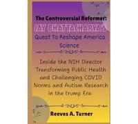 The Controversial Reformer: Jay Bhattacharya’s Quest to Reshape America Science: Inside the NIH Director Transforming Public Health and Challenging ... Architects of America’s New Direction)