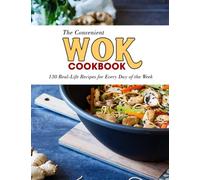 The Convenient Wok Cookbook: 130 Real-Life Recipes for Every Day of the Week
