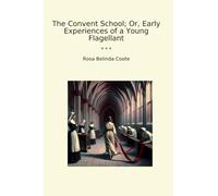 The Convent School; Or, Early Experiences of a Young Flagellant (Classic Books)