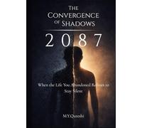 The Convergence of Shadows : 2087: When the Life You Abandoned Refuses to Stay Silent